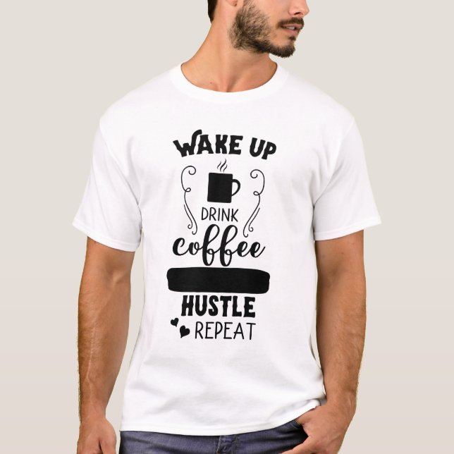 Upprepa uppåtgång för Drink Coffee Hustle T Shirt (Framsida)