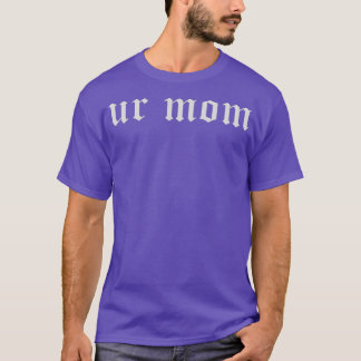 Ur Mom T Shirt