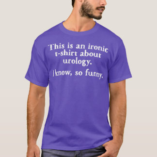 Urology Ironic Funny T T Shirt