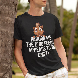 Ursäkta att fågelmataren verkar vara tom t shirt