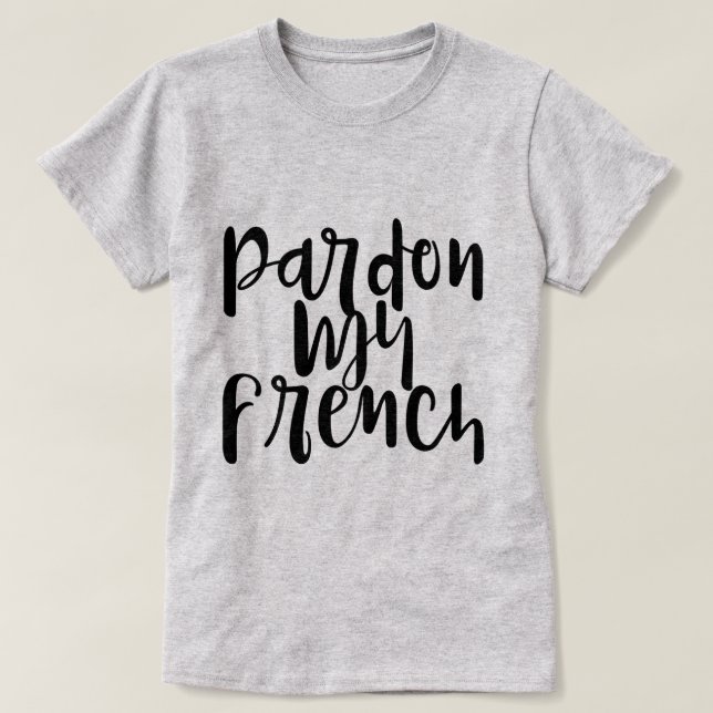 Ursäkta att min Fransk är en luddig citat T Shirt (Design framsida)