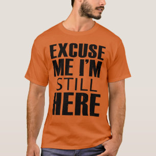 Ursäkta, jag är fortfarande här t shirt