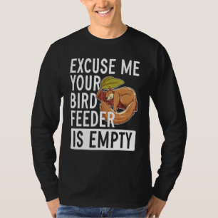 Ursäkta mig att din fågelmatare är tom ekorre t shirt