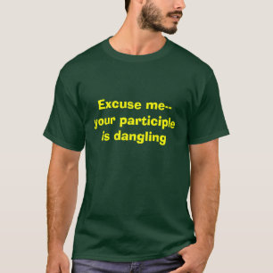 Ursäkta mig--din participle dinglar t-shirt