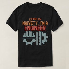 Ursäkta min Naiveté, jag är Ingenjör T Shirt