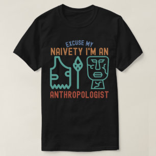 Ursäkta min naivitet… Jag är en antropolog T Shirt