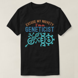 Ursäkta min naivitet… Jag är en genetiker T Shirt