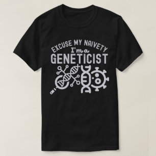 Ursäkta min naivitet… Jag är genetiker T Shirt