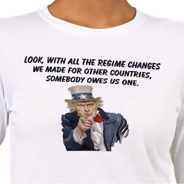 US: Countries Whose Regimes We Changed Owe Us One T Shirt (Skapare uppladdad)