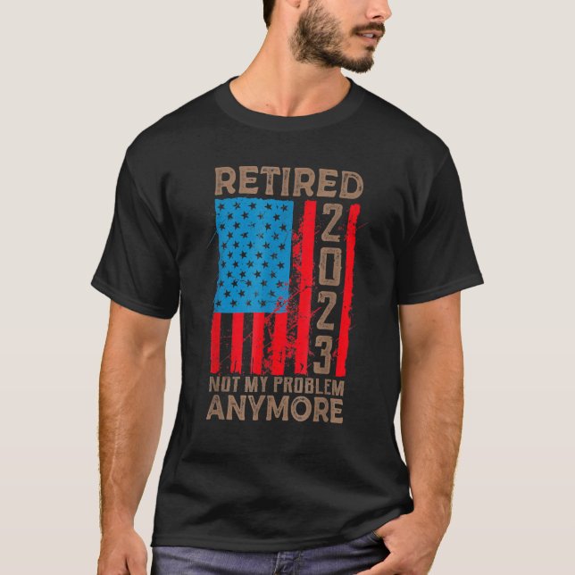 US Flag Retired 2023 Not My Problem Anymore Retire T Shirt (Framsida)