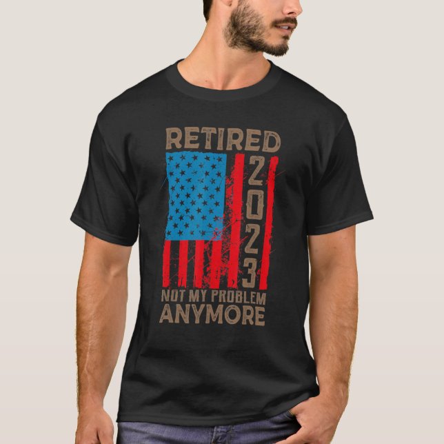 US Flag Retired 2023 Not My Problem Anymore Retire T Shirt (Framsida)