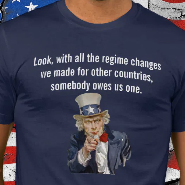 US Says Someone Owes Us a Regime Change T Shirt (World Owes US a Regime Change.)