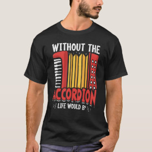 Utan Accordion Life skulle en kordionist T Shirt