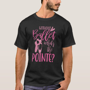 Utan Ballet Pointe Dance Ballerina Vuxen Co. T Shirt