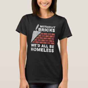 Utan brickor skulle vi alla vara hemlösa B T Shirt