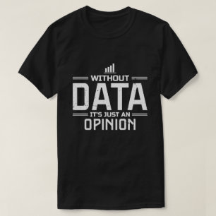 Utan data är det bara en åsikt Dataanalytiker T Shirt