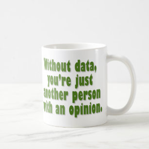 Utan data är du precis någon med en åsikt kaffemugg
