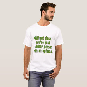 Utan data är du precis någon med en åsikt t shirt