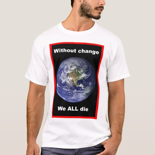 Utan förändring dör VI ALLA ! T-Shirt (Framsida)