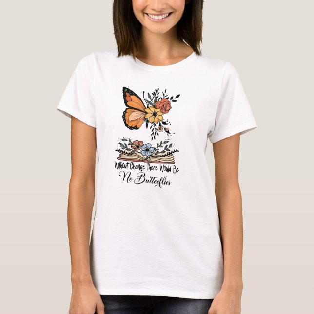 Utan förändring skulle det inte finnas.. t shirt (Framsida)