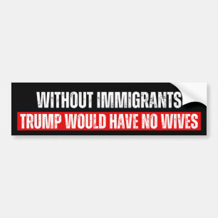 Utan invandrare skulle Trump inte ha några fruar Bildekal