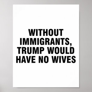 Utan invandrare skulle Trump inte ha några fruar _ Poster
