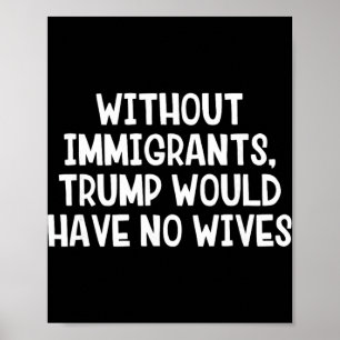 Utan invandrare skulle Trump inte ha några fruar _ Poster
