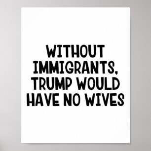 Utan invandrare skulle Trump inte ha några fruar _ Poster