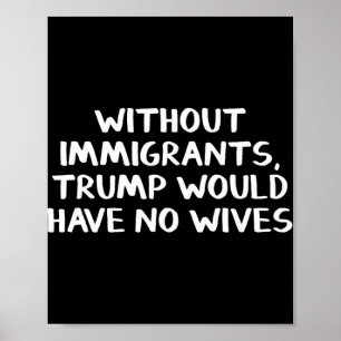 Utan invandrare skulle Trump inte ha några fruar Poster