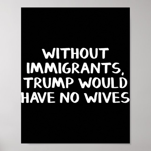 Utan invandrare skulle Trump inte ha några fruar Poster (Framsidan)