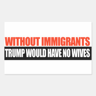 Utan invandrare skulle Trump inte ha några fruar - Rektangulärt Klistermärke