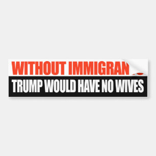 Utan invandrarna skulle Trumpen inte ha några fru Bildekal