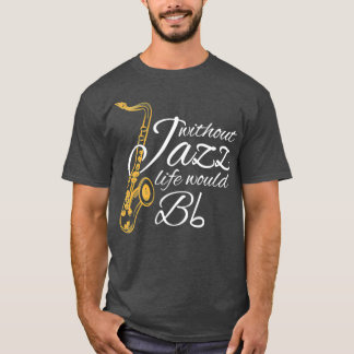 Utan Jazz Life skulle det vara en platt musikoffer T Shirt