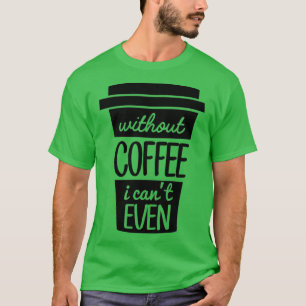 Utan kaffe I Canx27t, även svart T Shirt