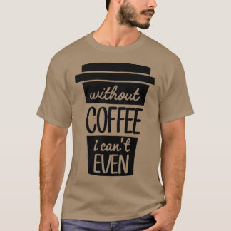Utan kaffe I Canx27t till och med svart 2 T Shirt
