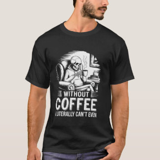 Utan kaffe kan jag bokstavligen inte ens ta Skelet T Shirt