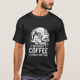 Utan kaffe kan jag bokstavligen inte ens ta Skelet T Shirt
