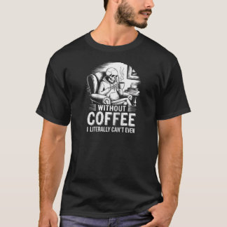 Utan kaffe kan jag bokstavligen inte ens ta Skelet T Shirt