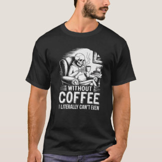 Utan kaffe kan jag bokstavligen inte ens ta Skelet T Shirt
