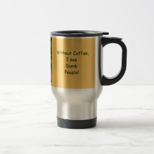 Utan kaffe ser jag dumma människor! Muggar Humor