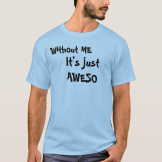 Utan MIG är det precis AWESO T-shirt