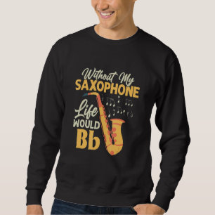 Utan mitt saxofonska liv skulle Bb saxofonist Sax Lång Ärmad Tröja