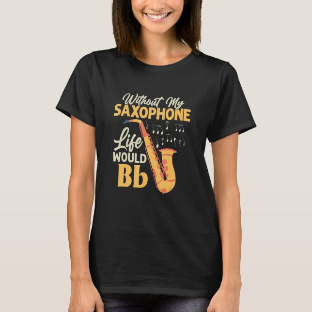 Utan mitt saxofonska liv skulle Bb saxofonist Sax T Shirt (Framsida)