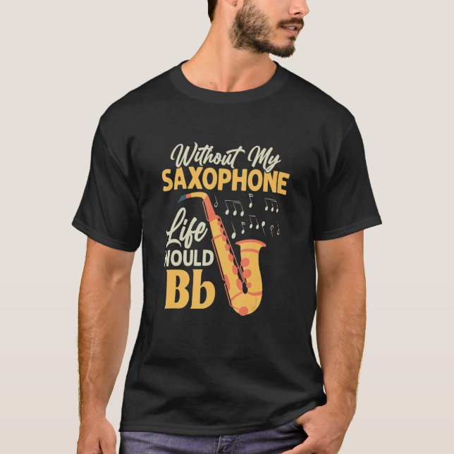 Utan mitt saxofonska liv skulle Bb saxofonist Sax T Shirt (Framsida)