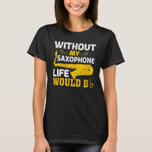 Utan mitt saxofonska liv skulle det vara en saxofo t shirt
