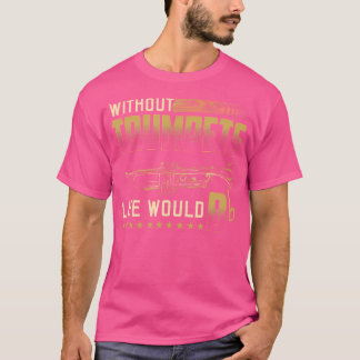 Utan trumpeter skulle livet vara en fllattrumpeter t shirt