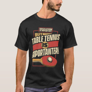 Utbildning är viktig, men Bord tennis är importera T Shirt