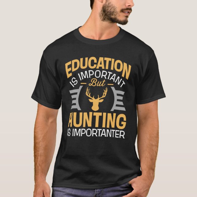 Utbildning är viktig, men jakt är Importanter T Shirt (Framsida)
