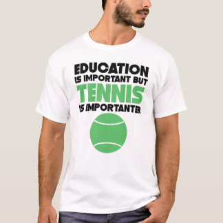 Utbildning är viktig, men tennis är Importanter T Shirt