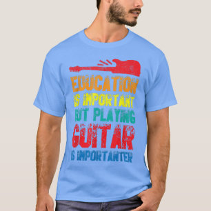 Utbildning är viktigt, men att spela gitarr är vik t shirt